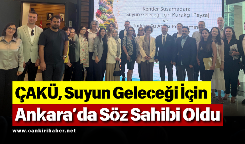 ÇAKÜ, Suyun Geleceği İçin Ankara’da Söz Sahibi Oldu