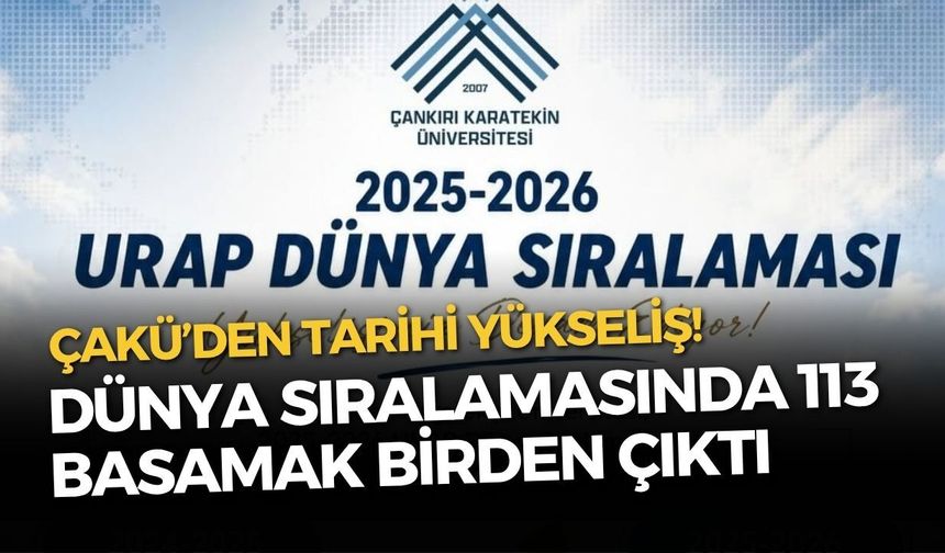 ÇAKÜ’den Tarihi Yükseliş! Dünya Sıralamasında 113 Basamak Birden Çıktı