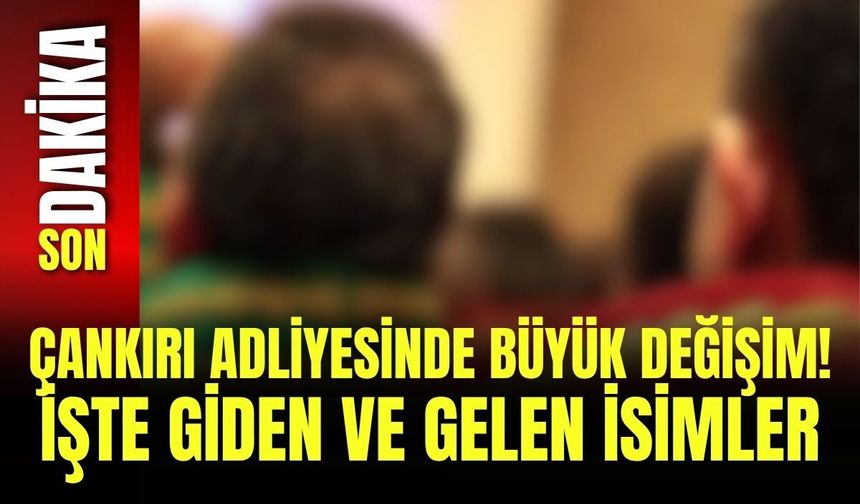 Çankırı Adliyesinde Büyük Değişim! İşte Giden ve Gelen İsimler