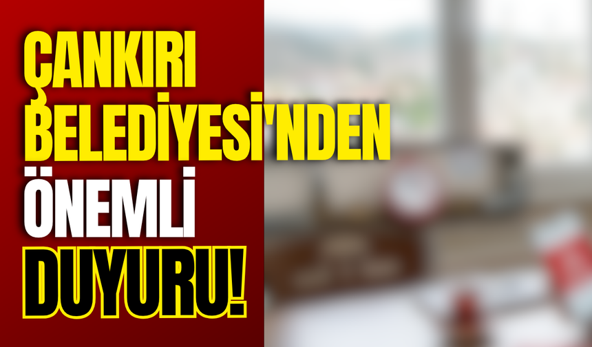 Çankırı Belediyesi'nden Önemli Duyuru!