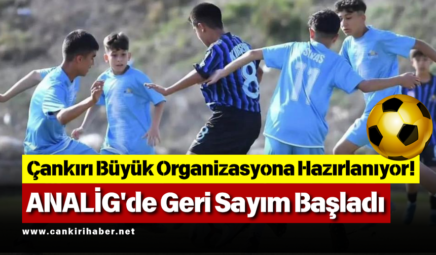 Çankırı Büyük Organizasyona Hazırlanıyor! ANALİG'de Geri Sayım Başladı