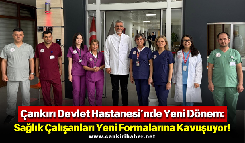 Çankırı Devlet Hastanesi’nde Yeni Dönem: Sağlık Çalışanları Yeni Formalarına Kavuşuyor!
