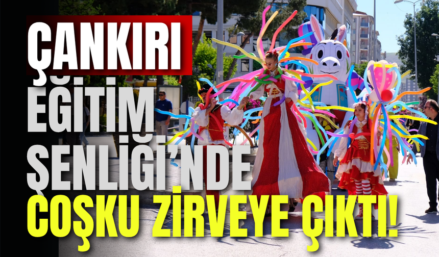Çankırı Eğitim Şenliği’nde Coşku Zirveye Çıktı!