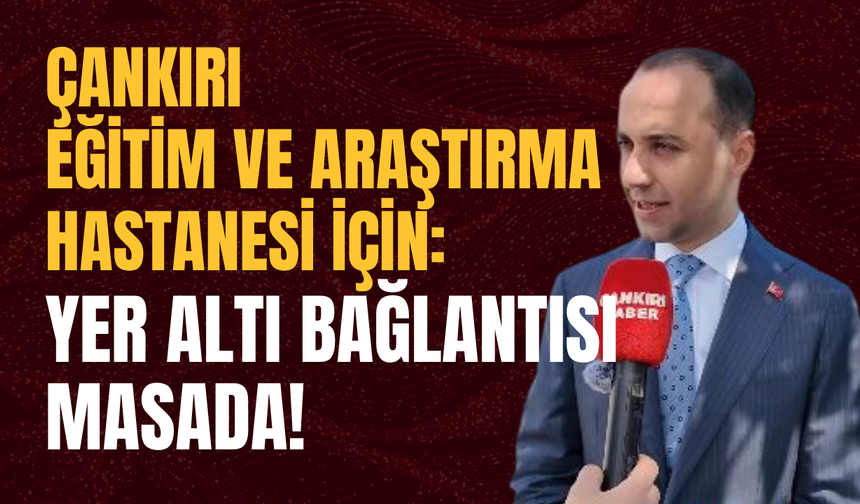 Çankırı Eğitim ve Araştırma Hastanesi İçin: Yer Altı Bağlantısı Masada!