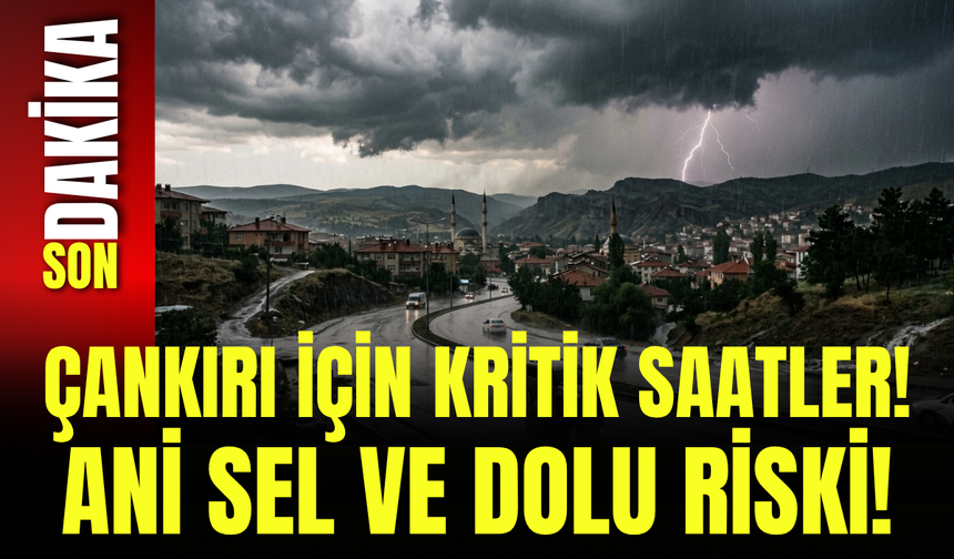 Çankırı İçin Kritik Saatler! Ani Sel ve Dolu Riski!