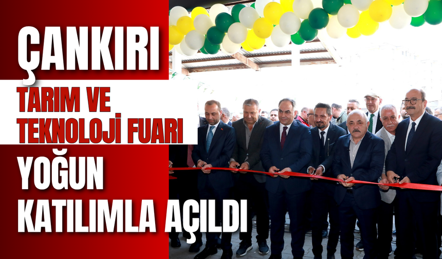 Çankırı Tarım ve Teknoloji Fuarı Yoğun Katılımla Açıldı