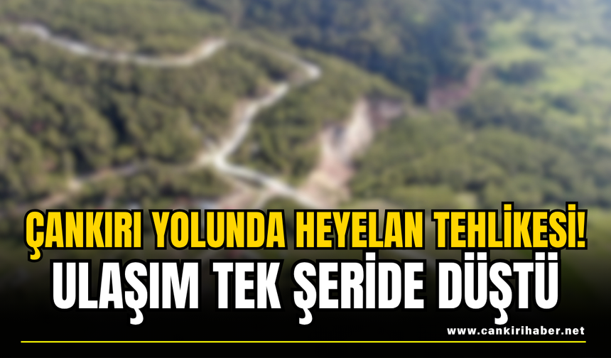 Çankırı Yolunda Heyelan Tehlikesi! Ulaşım Tek Şeride Düştü