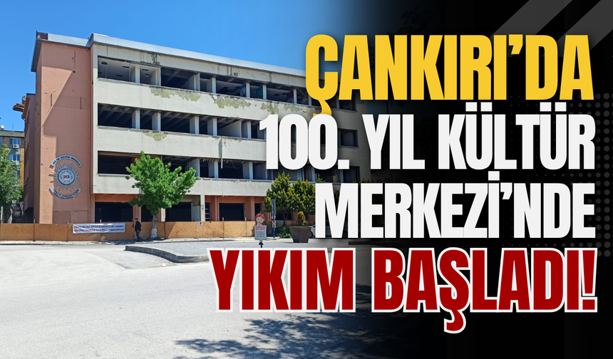 Çankırı’da 100. Yıl Kültür Merkezi’nde Yıkım Başladı!