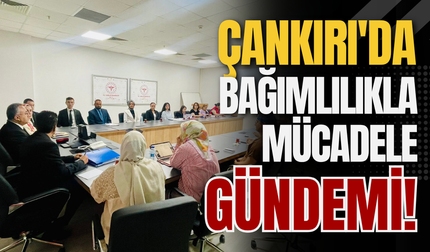Çankırı'da Bağımlılıkla Mücadele Gündemi!