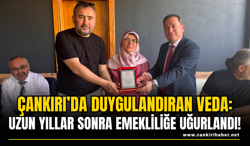 Çankırı’da Duygulandıran Veda: Uzun Yıllar Sonra Emekliliğe Uğurlandı!