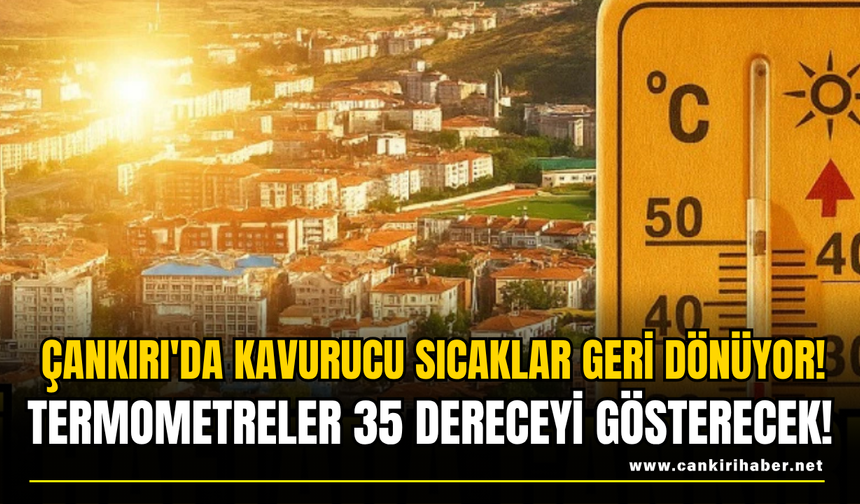 Çankırı'da Kavurucu Sıcaklar Geri Dönüyor! Termometreler 35 Dereceyi Gösterecek!