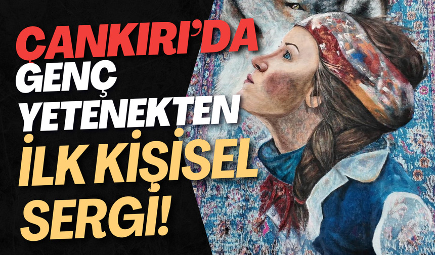 Çankırı’da Genç Yetenekten İlk Kişisel Sergi!