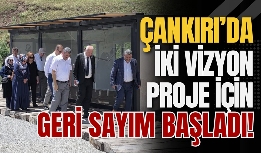 Çankırı’da İki Vizyon Proje İçin Geri Sayım Başladı!