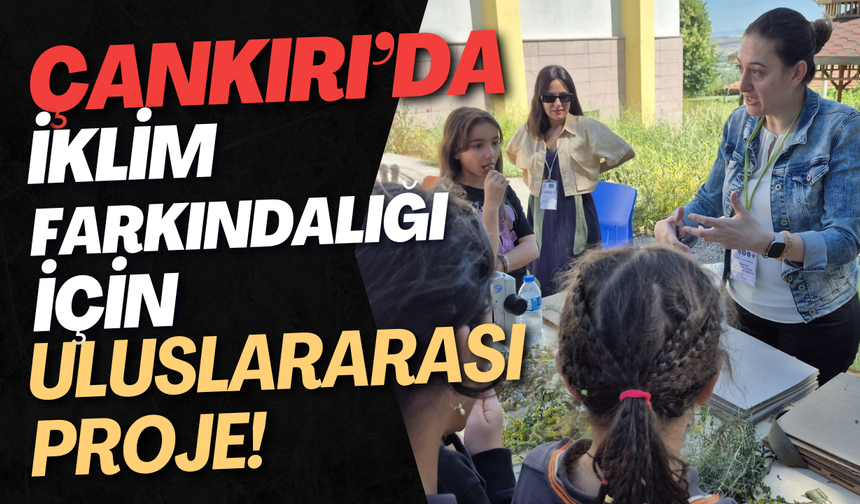Çankırı’da İklim Farkındalığı İçin Uluslararası Proje!