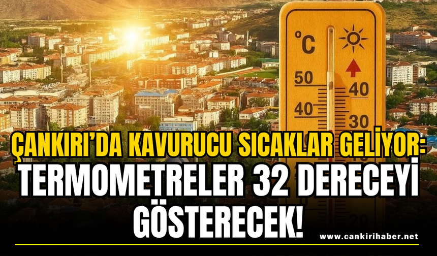Çankırı’da Kavurucu Sıcaklar Geliyor: Termometreler 32 Dereceyi Gösterecek!