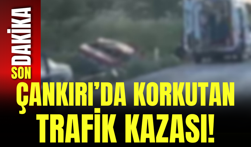 Çankırı’da Korkutan Trafik Kazası!