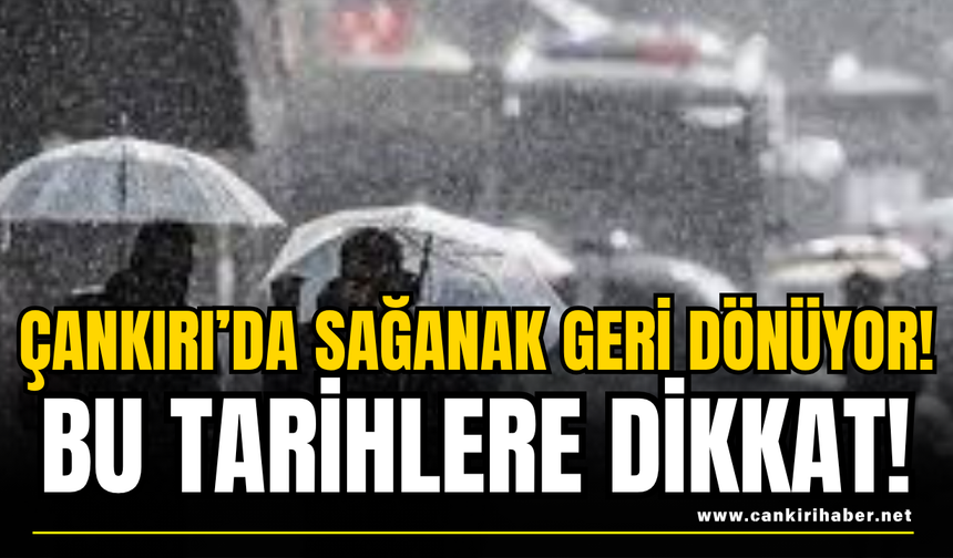 Çankırı’da Sağanak Geri Dönüyor! Bu Tarihlere Dikkat!