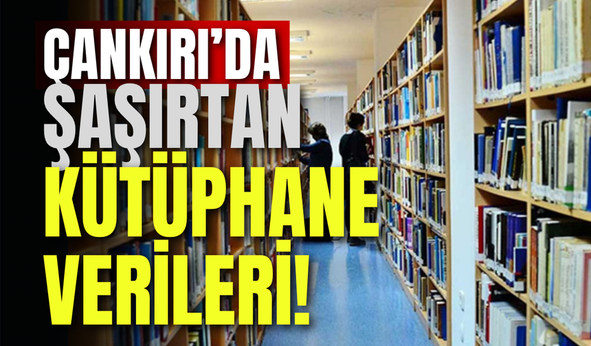 Çankırı’da Şaşırtan Kütüphane Verileri!