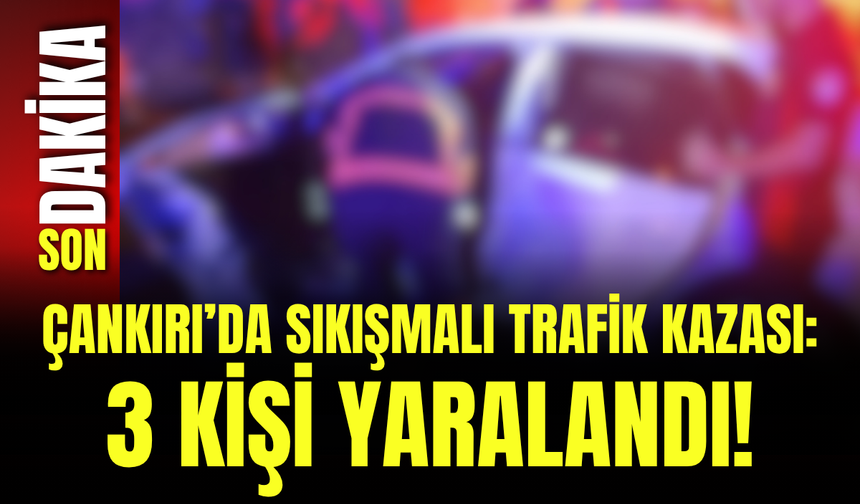 Çankırı’da Sıkışmalı Trafik Kazası: 3 Kişi Yaralandı!