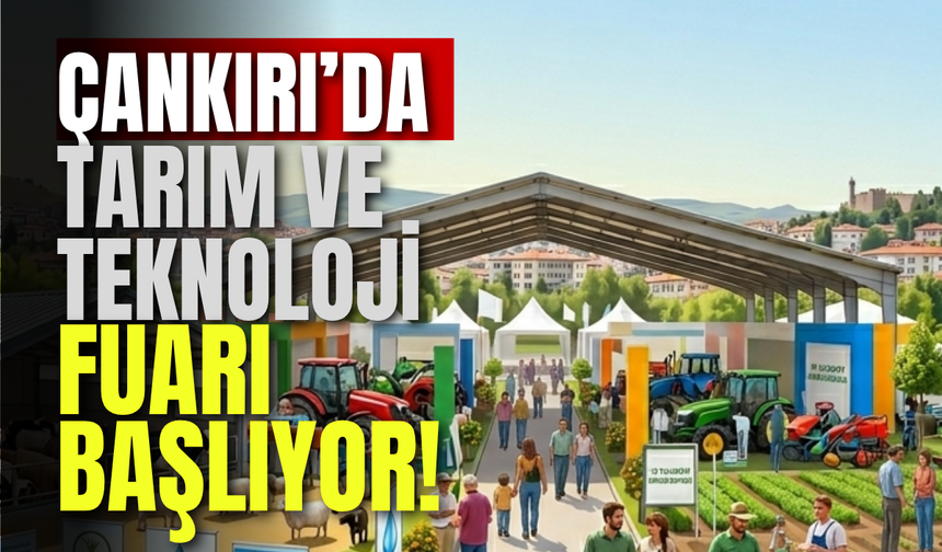 Çankırı’da Tarım ve Teknoloji Fuarı Başlıyor!