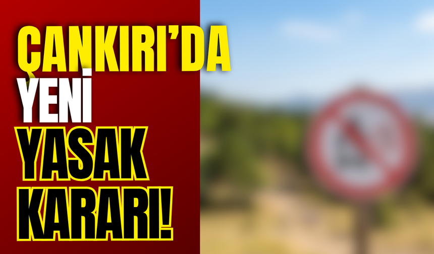 Çankırı’da Yeni Yasak Kararı!