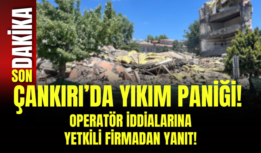 Çankırı’da Yıkım Paniği! Operatör İddialarına Yetkili Firmadan Yanıt!