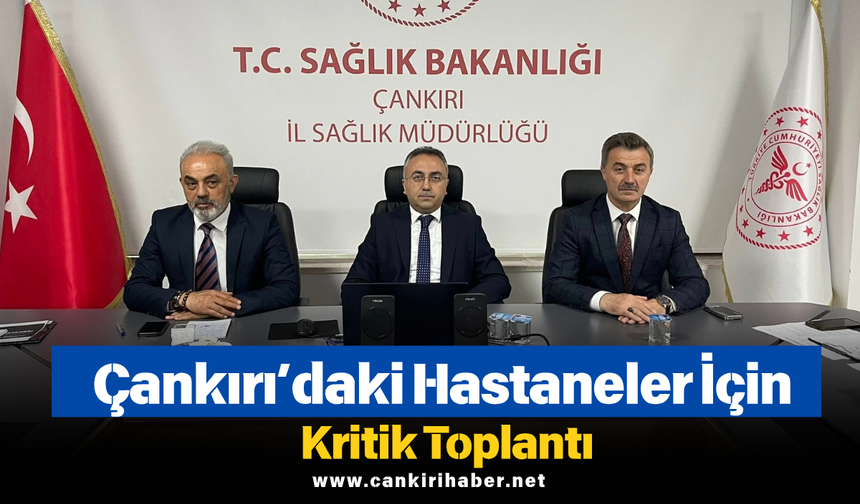 Çankırı’daki Hastaneler İçin Kritik Toplantı