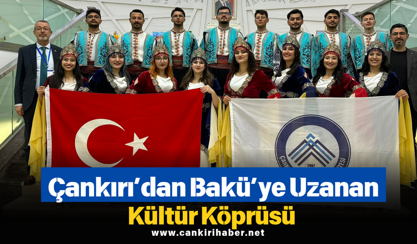 Çankırı’dan Bakü’ye Uzanan Kültür Köprüsü