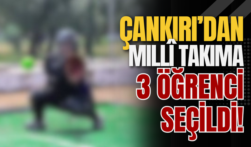 Çankırı’dan Millî Takıma 3 Öğrenci Seçildi!