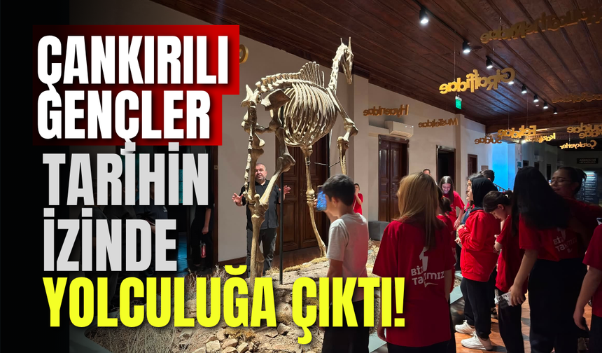 Çankırılı Gençler Tarihin İzinde Yolculuğa Çıktı!