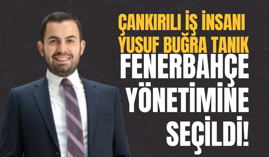 Çankırılı İş İnsanı Yusuf Buğra Tanık Fenerbahçe Yönetimine Seçildi!
