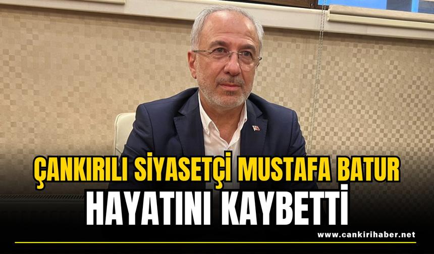 Çankırılı Siyasetçi Mustafa Batur Hayatını Kaybetti