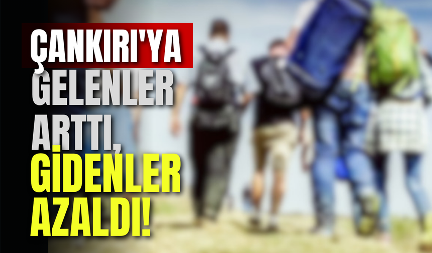 Çankırı'ya Gelenler Arttı, Gidenler Azaldı!