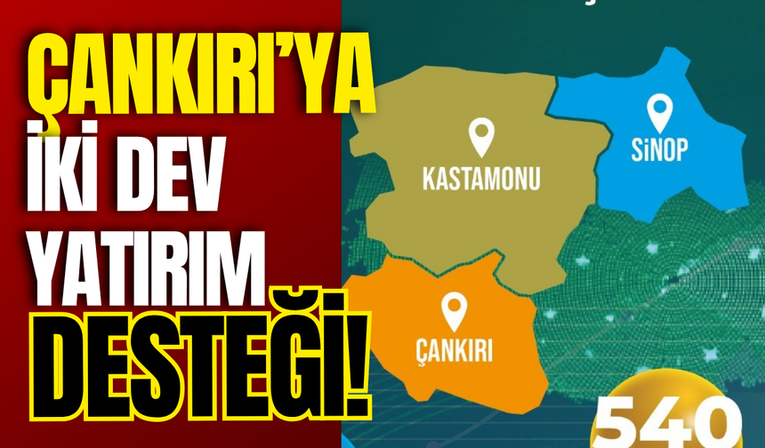 Çankırı’ya İki Dev Yatırım Desteği!