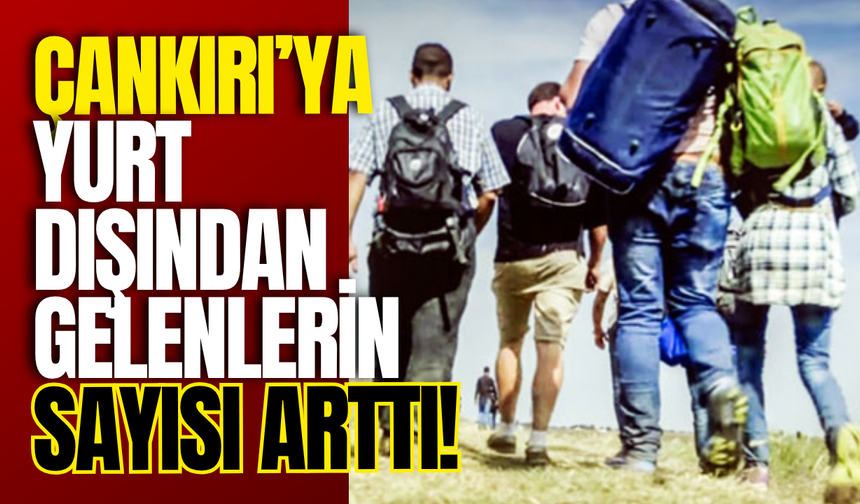Çankırı’ya Yurt Dışından Gelenlerin Sayısı Arttı!