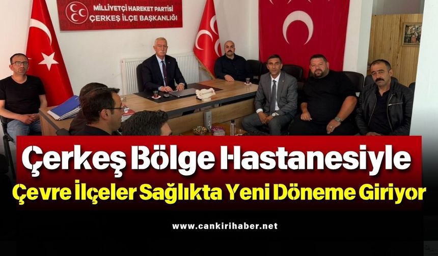 Çerkeş Bölge Hastanesiyle Çevre İlçeler Sağlıkta Yeni Döneme Giriyor