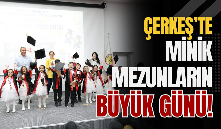 Çerkeş’te Minik Mezunların Büyük Günü!