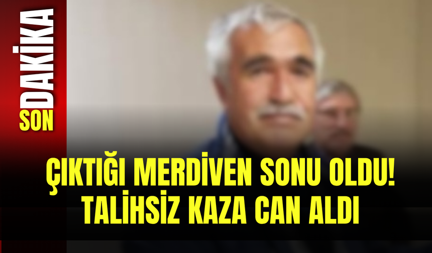 Çıktığı Merdiven Sonu Oldu! Talihsiz Kaza Can Aldı