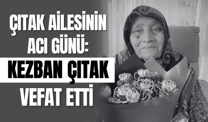 Çıtak Ailesinin Acı Günü: Kezban Çıtak Vefat Etti