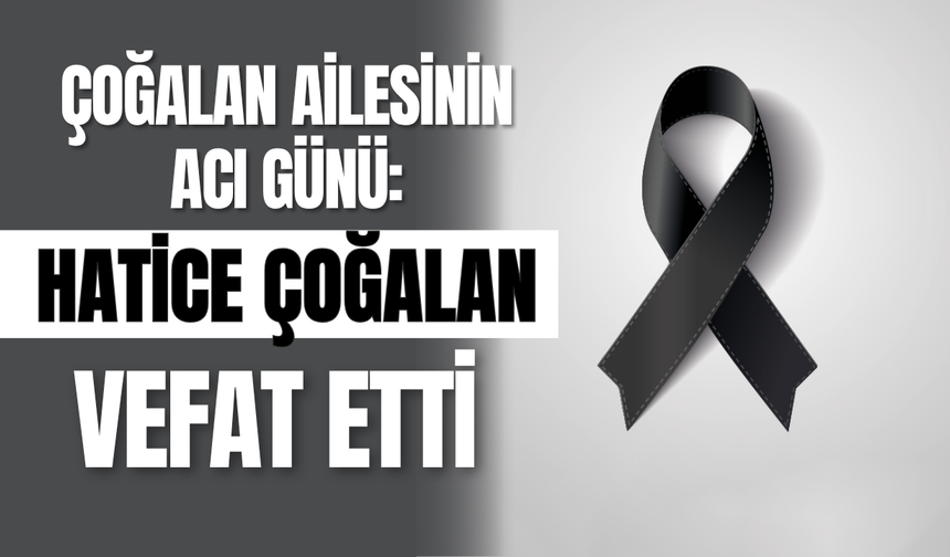 Çoğalan Ailesinin Acı Günü: Hatice Çoğalan Vefat Etti
