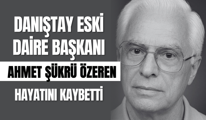 Danıştay Eski Daire Başkanı Ahmet Şükrü Özeren Hayatını Kaybetti!