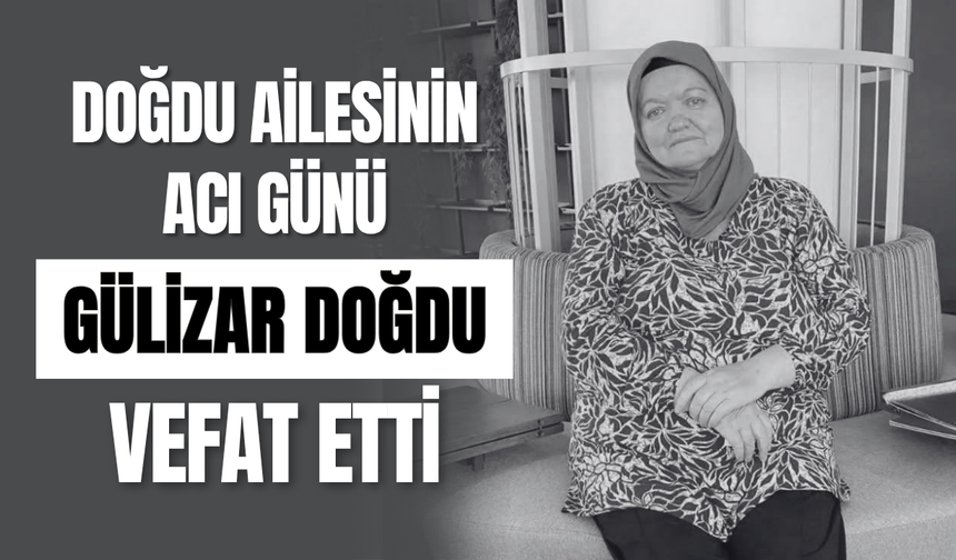 Doğdu Ailesinin Acı Günü Gülizar Doğdu Vefat Etti