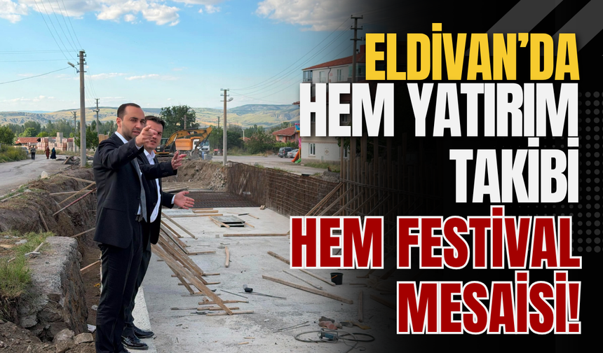 Eldivan’da Hem Yatırım Takibi Hem Festival Mesaisi!