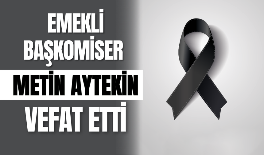 Emekli Başkomiser Metin Aytekin Vefat Etti!