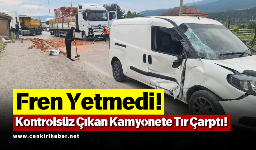Fren Yetmedi! Kontrolsüz Çıkan Kamyonete Tır Çarptı!
