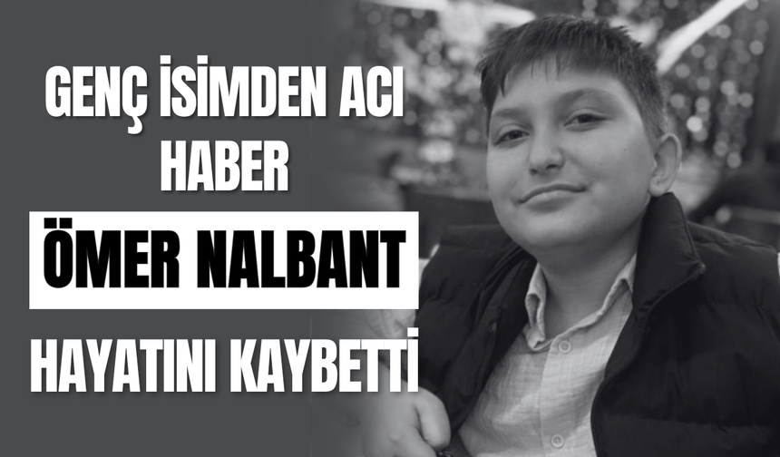 Genç İsimden Acı Haber Ömer Nalbant Hayatını Kaybetti