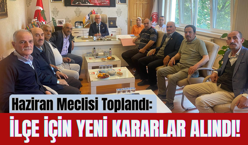Haziran Meclisi Toplandı: İlçe İçin Yeni Kararlar Alındı!