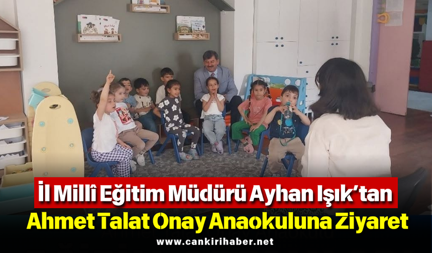 İl Millî Eğitim Müdürü Ayhan Işık’tan Ahmet Talat Onay Anaokuluna Ziyaret