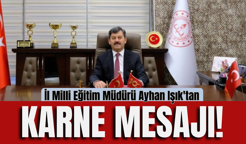 İl Milli Eğitim Müdürü Ayhan Işık'tan Karne Mesajı!