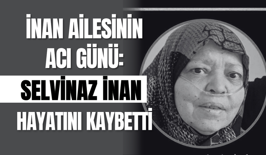 İnan Ailesinin Acı Günü: Selvinaz İnan Hayatını Kaybetti
